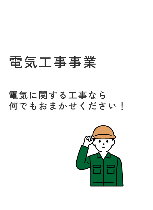 電気工事事業　電気に関する工事なら
何でもおまかせください！